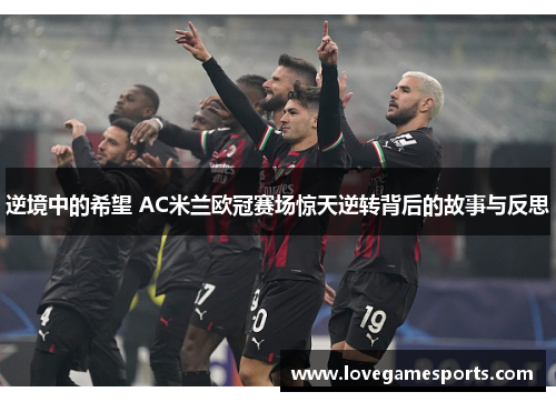 逆境中的希望 AC米兰欧冠赛场惊天逆转背后的故事与反思 逆境中的希望 AC米兰欧冠赛场惊天逆转背后的故事与反思