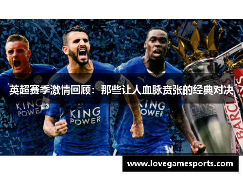 英超赛季激情回顾:那些让人血脉贲张的经典对决 英超赛季激情回顾:那些让人血脉贲张的经典对决