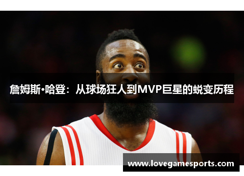 詹姆斯·哈登：从球场狂人到MVP巨星的蜕变历程