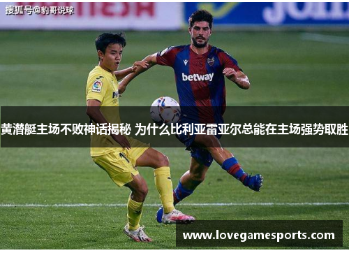 黄潜艇主场不败神话揭秘 为什么比利亚雷亚尔总能在主场强势取胜