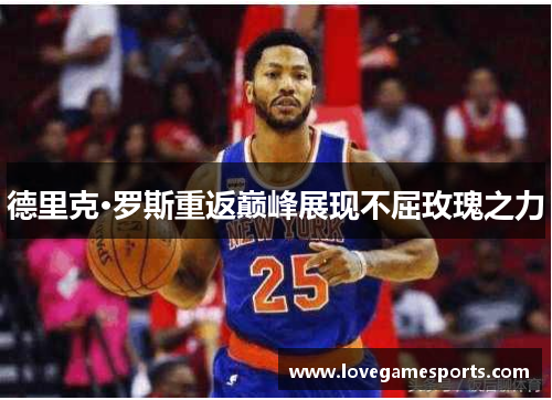 德里克·罗斯重返巅峰展现不屈玫瑰之力