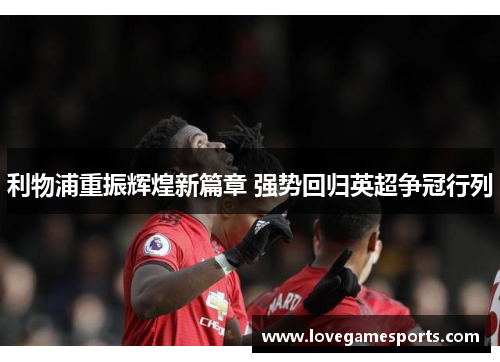 利物浦重振辉煌新篇章 强势回归英超争冠行列